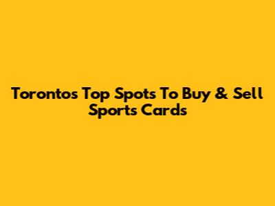 Toronto's Top Spots To Buy & Sell Sports Cards