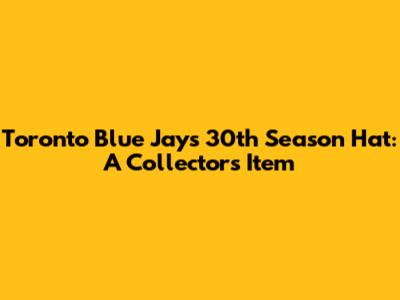 Toronto Blue Jays 30th Season Hat: A Collector's Item