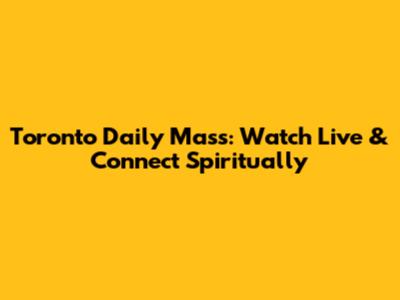Toronto Daily Mass: Watch Live & Connect Spiritually