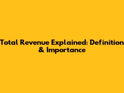 Total Revenue Explained: Definition & Importance