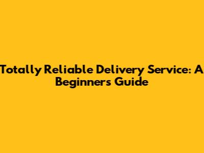 Totally Reliable Delivery Service: A Beginner's Guide
