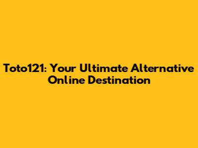 Toto121: Your Ultimate Alternative Online Destination