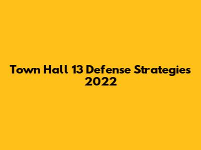 Town Hall 13 Defense Strategies 2022