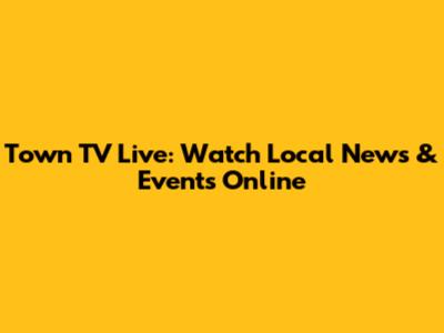 Town TV Live: Watch Local News & Events Online