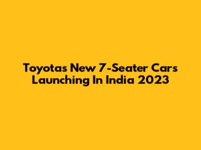 Toyota's New 7-Seater Cars Launching In India 2023