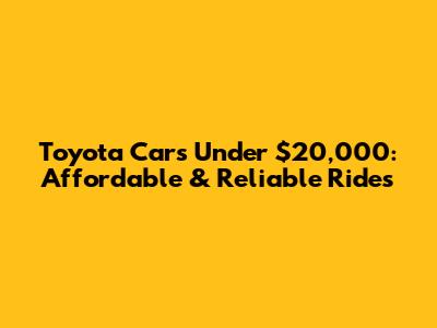 Toyota Cars Under $20,000: Affordable & Reliable Rides