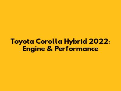 Toyota Corolla Hybrid 2022: Engine & Performance