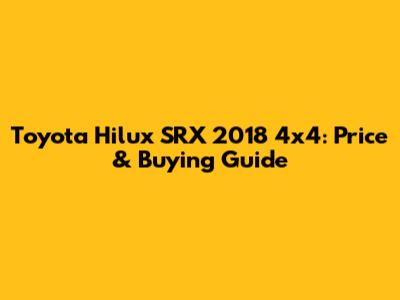 Toyota Hilux SRX 2018 4x4: Price & Buying Guide