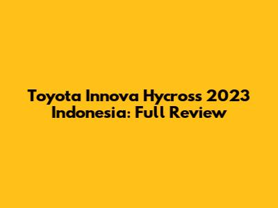 Toyota Innova Hycross 2023 Indonesia: Full Review