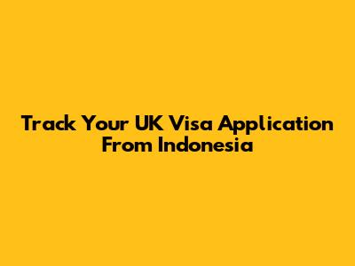 Track Your UK Visa Application From Indonesia