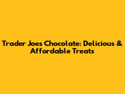 Trader Joe's Chocolate: Delicious & Affordable Treats