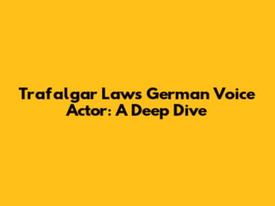Trafalgar Law's German Voice Actor: A Deep Dive
