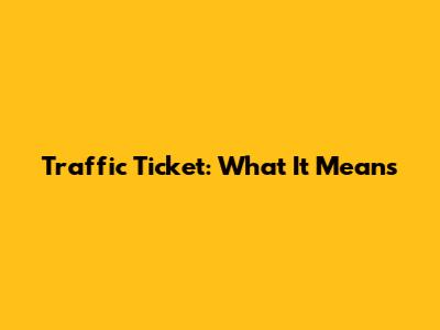 Traffic Ticket: What It Means