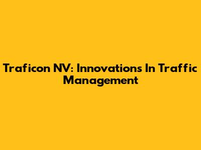 Traficon NV: Innovations In Traffic Management