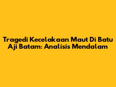 Tragedi Kecelakaan Maut Di Batu Aji Batam: Analisis Mendalam