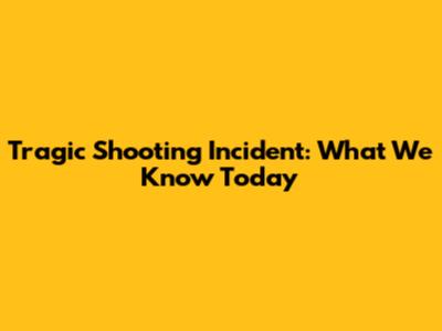 Tragic Shooting Incident: What We Know Today