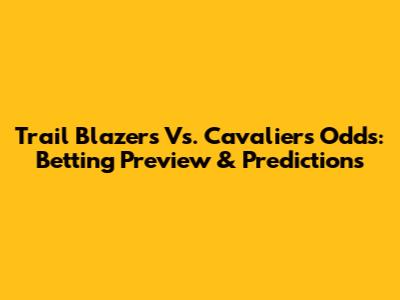 Trail Blazers Vs. Cavaliers Odds: Betting Preview & Predictions