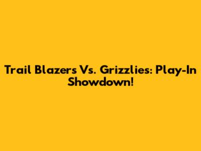 Trail Blazers Vs. Grizzlies: Play-In Showdown!