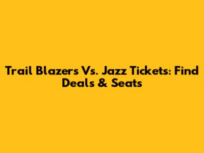 Trail Blazers Vs. Jazz Tickets: Find Deals & Seats