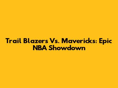 Trail Blazers Vs. Mavericks: Epic NBA Showdown