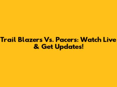 Trail Blazers Vs. Pacers: Watch Live & Get Updates!