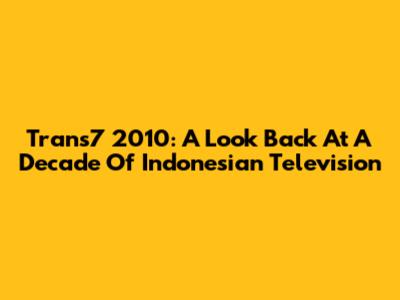 Trans7 2010: A Look Back At A Decade Of Indonesian Television
