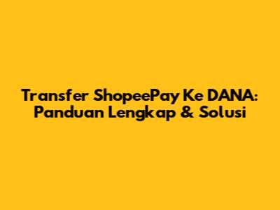 Transfer ShopeePay Ke DANA: Panduan Lengkap & Solusi