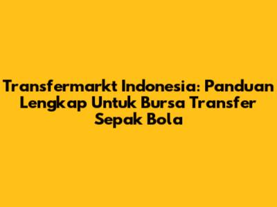 Transfermarkt Indonesia: Panduan Lengkap Untuk Bursa Transfer Sepak Bola