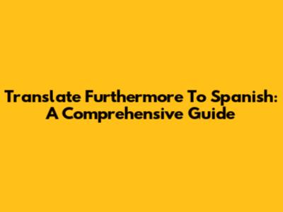 Translate 'Furthermore' To Spanish: A Comprehensive Guide