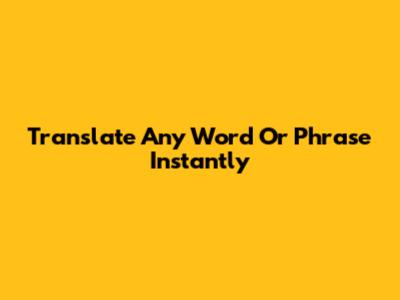 Translate Any Word Or Phrase Instantly