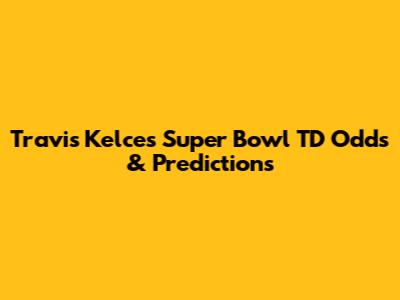 Travis Kelce's Super Bowl TD Odds & Predictions
