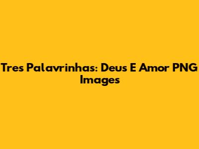 Tres Palavrinhas: Deus E Amor PNG Images