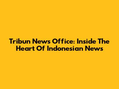 Tribun News Office: Inside The Heart Of Indonesian News