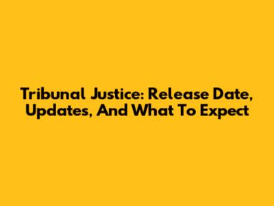 Tribunal Justice: Release Date, Updates, And What To Expect