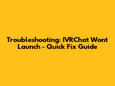 Troubleshooting: IVRChat Won't Launch - Quick Fix Guide