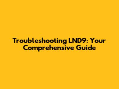 Troubleshooting LND9: Your Comprehensive Guide