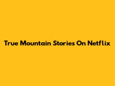 True Mountain Stories On Netflix