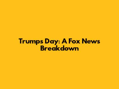 Trump's Day: A Fox News Breakdown