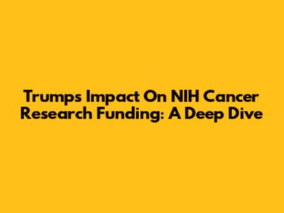 Trump's Impact On NIH Cancer Research Funding: A Deep Dive