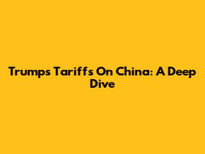 Trump's Tariffs On China: A Deep Dive