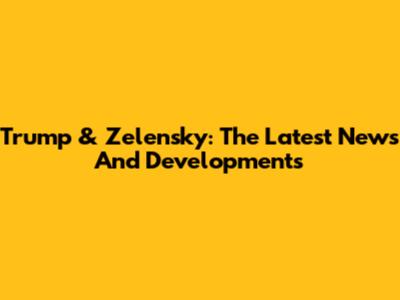 Trump & Zelensky: The Latest News And Developments