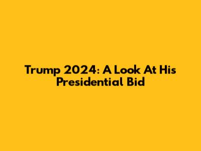Trump 2024: A Look At His Presidential Bid