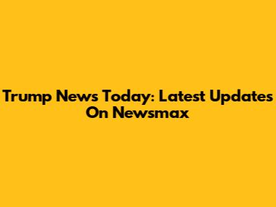 Trump News Today: Latest Updates On Newsmax