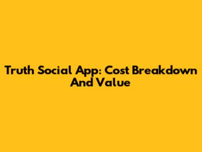 Truth Social App: Cost Breakdown And Value