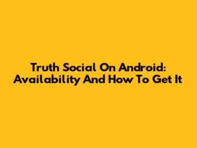 Truth Social On Android: Availability And How To Get It