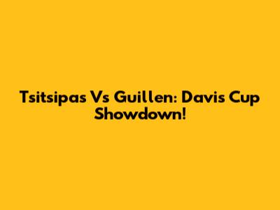 Tsitsipas Vs Guillen: Davis Cup Showdown!