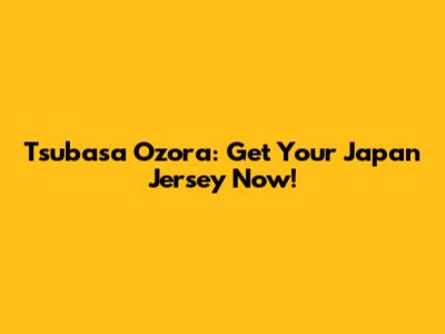 Tsubasa Ozora: Get Your Japan Jersey Now!