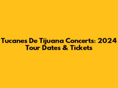 Tucanes De Tijuana Concerts: 2024 Tour Dates & Tickets