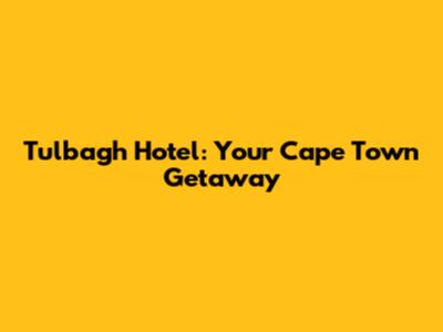 Tulbagh Hotel: Your Cape Town Getaway