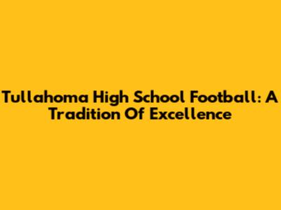 Tullahoma High School Football: A Tradition Of Excellence